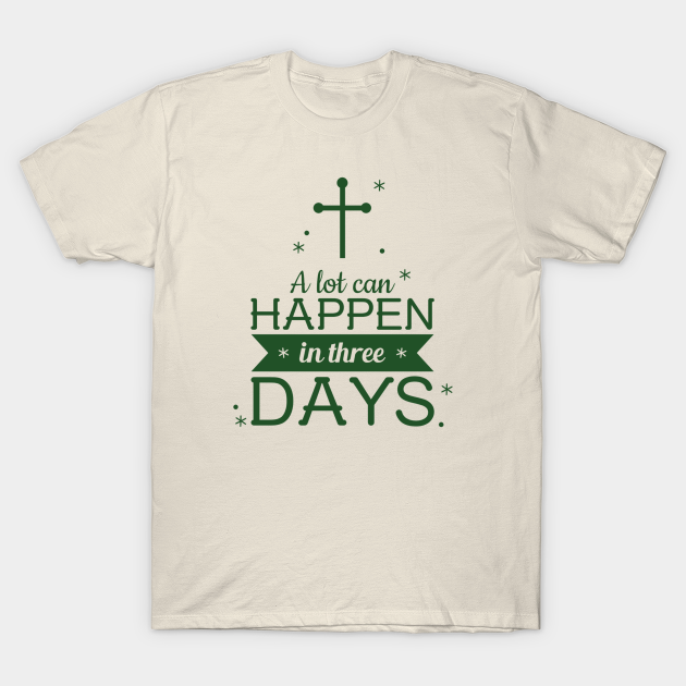 A lot can happen in 3 days - Easter Sunday - T-Shirt | TeePublic